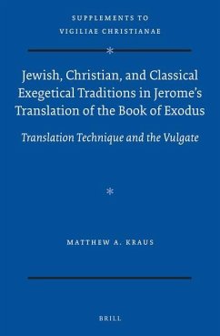 Jewish, Christian, and Classical Exegetical Traditions in Jerome's Translation of the Book of Exodus: Translation Technique and the Vulgate - A. Kraus, Matthew