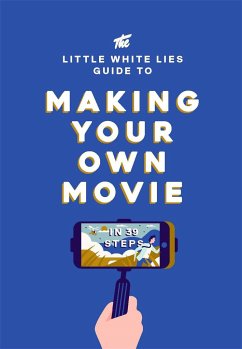 The Little White Lies Guide to Making Your Own Movie - Little White Lies