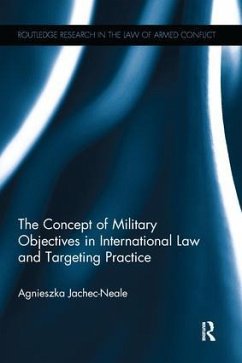 The Concept of Military Objectives in International Law and Targeting Practice - Jachec-Neale, Agnieszka