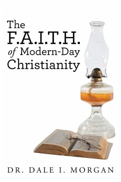 The F.A.I.T.H. of Modern-Day Christianity - Morgan, Dale I.