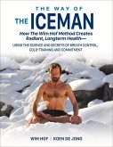 The Way of the Iceman: How the Wim Hof Method Creates Radiant, Longterm Health--Using the Science and Secrets of Breath Control, Cold-Trainin