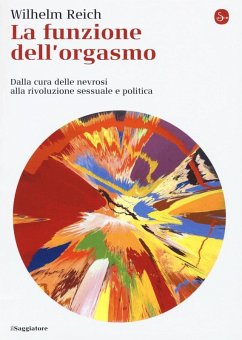 La funzione dell'orgasmo. Dalla cura delle nevrosi alla rivoluzione sessuale e politica - Reich, Wilhelm