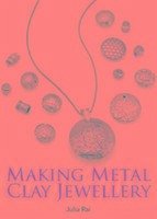 Making Metal Clay Jewellery - Rai, Julia