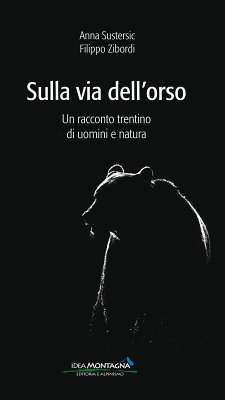 Sulla via dell'orso. Un racconto trentino di uomini e natura - Sustersic, Anna; Zibordi, Filippo