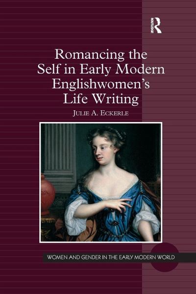 Romancing the Self in Early Modern Englishwomen's Life Writing Romancing the Self in Early Modern Englishwomen's Life Writing
