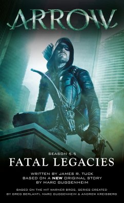 Arrow: Fatal Legacies - Guggenheim, Marc; Tuck, James R.