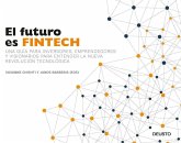 El futuro es Fintech : una guía para inversores, emprendedores y visionarios para entender la nueva revolución tecnológica