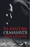 Ya Atatürk Olmasaydi - Dündar, Ugur