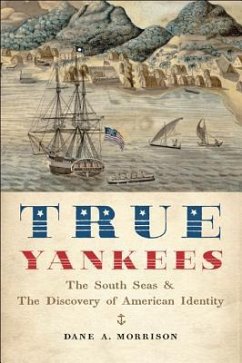 True Yankees: The South Seas and the Discovery of American Identity - Morrison, Dane Anthony