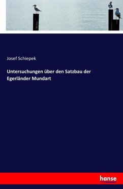 Untersuchungen über den Satzbau der Egerländer Mundart - Schiepek, Josef