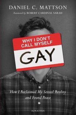 Why I Don't Call Myself Gay: How I Reclaimed My Sexual Reality and Found Peace - Mattson, Daniel