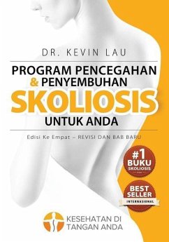 Program Pencegahan Dan Penyembuhan Skoliosis Untuk Anda (Edisi Ke Empat): Program Dan Buku Fundamental Untuk Tulang Punggung Yang Lebih Kuat Dan Lurus - Lau, Kevin