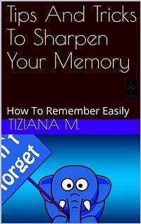 Tips And Tricks To Sharpen Your Memory (eBook, ePUB) - M., Tiziana