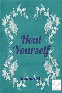 Heal Yourself (eBook, ePUB) - M., Tiziana