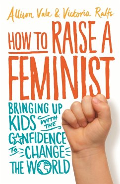 How to Raise a Feminist (eBook, ePUB) - Vale, Allison; Ralfs, Victoria