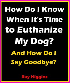 How Do I Know When It's Time to Euthanize My Dog?: How Do I Say Goodbye? (eBook, ePUB) - Higgins, Ray