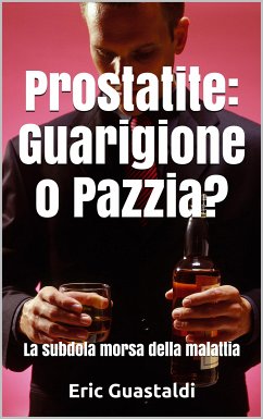 Prostatite, Guarigione o pazzia?: La subdola morsa della malattia (eBook, ePUB) - Guastaldi, Eric