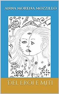 Dei, eroi e miti. Le più belle storie della mitologia greca (eBook, ePUB) - Morena Mozzillo, Anna