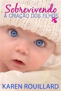 Sobrevivendo À Criação Dos Filhos (eBook, ePUB) - Rouillard, Karen