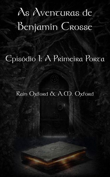 As Aventuras de Benjamin Crosse Episódio I: A Primeira Porta (eBook, ePUB) As Aventuras de Benjamin Crosse Episódio I: A Primeira Porta (eBook, ePUB)