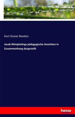 Jacob Wimphelings pädagogische Ansichten in Zusammenhang dargestellt - Needon, Kurt Ossian