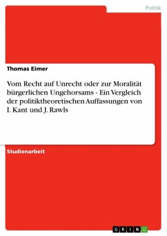 Vom Recht auf Unrecht oder zur Moralität bürgerlichen Ungehorsams - Ein Vergleich der politiktheoretischen Auffassungen von I. Kant und J. Rawls - Eimer, Thomas
