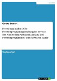 Fernsehen in der DDR - Fernsehprogrammgestaltung im Bereich der Politischen Publizistik anhand des Fernsehprogrammes &quote;Der Schwarze Kanal&quote;