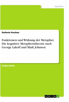 Funktionen und Wirkung der Metapher. Die kognitive Metapherntheorie nach George Lakoff und Mark Johnson - Poschen, Stefanie