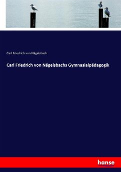 Carl Friedrich von Nägelsbachs Gymnasialpädagogik - Nägelsbach, Karl Friedrich von