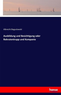 Ausbildung und Besichtigung oder Rekrutentrupp und Kompanie - Boguslawski, Albrecht