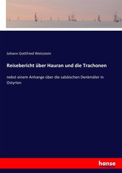 Reisebericht über Hauran und die Trachonen - Wetzstein, Johann Gottfried