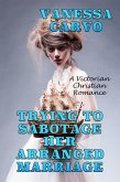 Trying To Sabotage Her Arranged Marriage: A Victorian Christian Romance (eBook, ePUB)