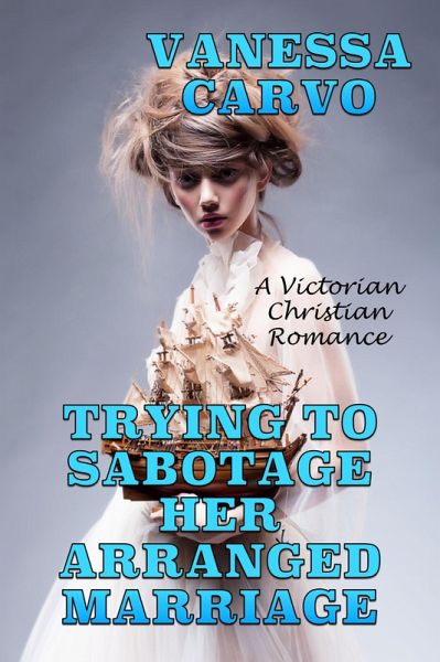 Trying To Sabotage Her Arranged Marriage: A Victorian Christian Romance (eBook, ePUB)