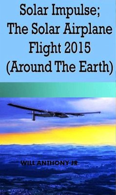 Solar Impulse; The Solar Airplane Flight 2015 (Around The Earth) (eBook, ePUB) - Anthony, Will