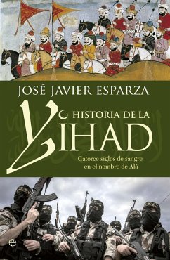 Historia de la Yihad : catorce siglos de sangre en el nombre de Alá - Esparza, José Javier