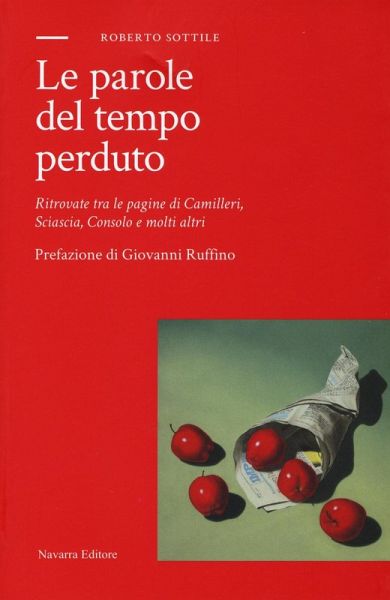 Le parole del tempo perduto. Ritrovate tra le pagine di Camilleri, Sciascia, Consolo e molti altri Le parole del tempo perduto. Ritrovate tra le pagine di Camilleri, Sciascia, Consolo e molti altri