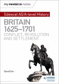 My Revision Notes: Edexcel AS/A-level History: Britain, 1625-1701: Conflict, revolution and settlement
