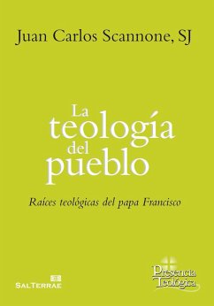 La teología del pueblo : raíces teológicas del papa Francisco - Scannone, Juan Carlos