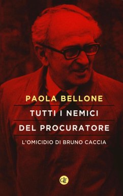 Tutti i nemici del Procuratore. L'omicidio di Bruno Caccia - Bellone, Paola
