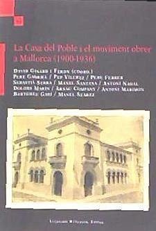 La casa del poble i el moviment obrer a Mallorca (1900-1936) - Ginard i Féron, David
