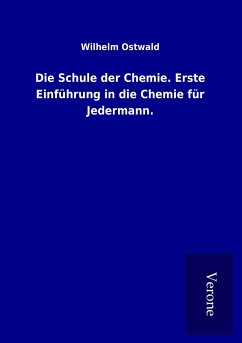 Die Schule der Chemie. Erste Einführung in die Chemie für Jedermann. - Ostwald, Wilhelm