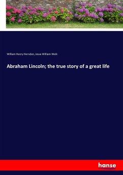 Abraham Lincoln The True Story Of A Great Life Von William H Herndon Jesse William Weik Englisches Buch Bucher De