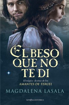 El beso que no te di : el trágico destino de los amantes de Teruel - Lasala, Magdalena