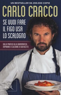 Se vuoi fare il figo usa lo scalogno. Dalla pratica alla grammatica: imparare a cucinare in 60 ricette - Cracco, Carlo