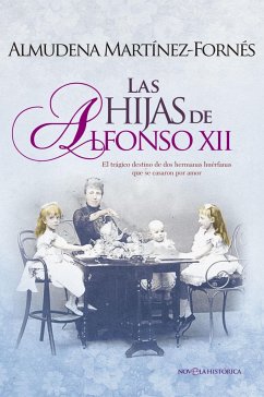 Las hijas de Alfonso XII : el trágico destino de dos hermanas huérfanas que se casaron por amor - Martínez-Fornés Galindo, Almudena