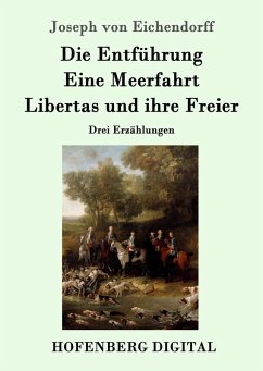 Die Entführung / Eine Meerfahrt / Libertas und ihre Freier (eBook, ePUB) - Eichendorff, Joseph Von