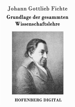 Grundlage der gesammten Wissenschaftslehre (eBook, ePUB) - Fichte, Johann Gottlieb