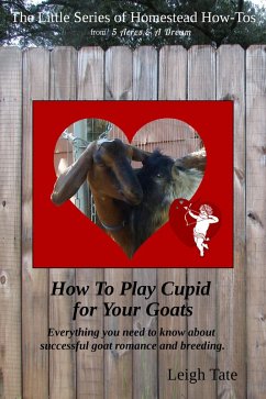 How To Play Cupid for Your Goats: Everything you need to know about successful goat romance and breeding (The Little Series of Homestead How-Tos from 5 Acres & A Dream, #2) (eBook, ePUB) - Tate, Leigh