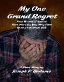 My One Grand Regret - Free Words of Advice That One Day You May Find to be a Priceless Gift. (eBook, ePUB) My One Grand Regret - Free Words of Advice That One Day You May Find to be a Priceless Gift. (eBook, ePUB)