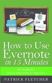 How to Use Evernote in 15 Minutes -The Unofficial Step by Step Guide for Beginners (eBook, ePUB) How to Use Evernote in 15 Minutes -The Unofficial Step by Step Guide for Beginners (eBook, ePUB)